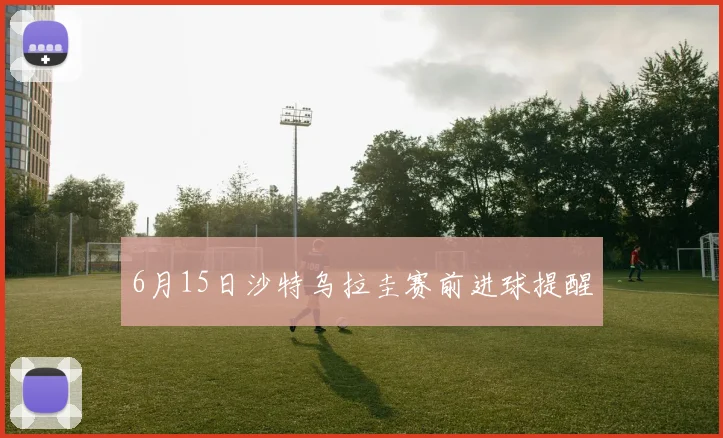 6月15日沙特乌拉圭赛前进球提醒