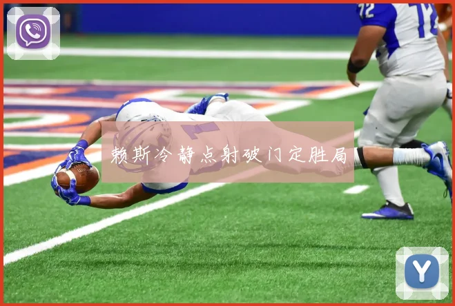 赖斯冷静点射破门定胜局