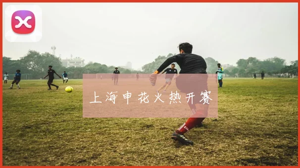 上海申花火热开赛