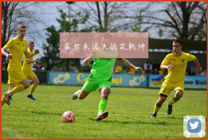 菲尔米诺决战定乾坤