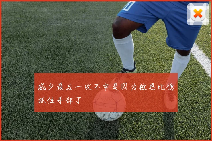 威少最后一攻不中是因为被恩比德抓住手部了