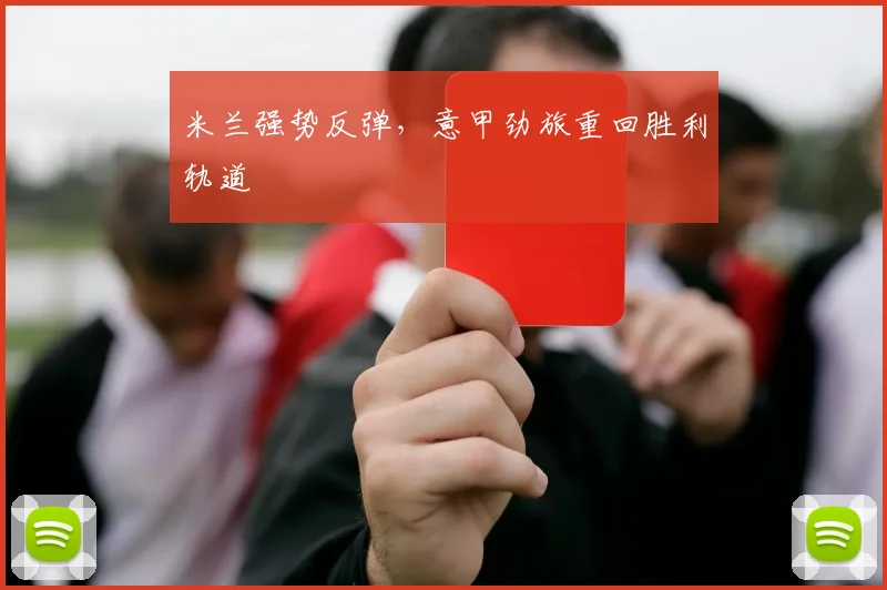 米兰强势反弹，意甲劲旅重回胜利轨道