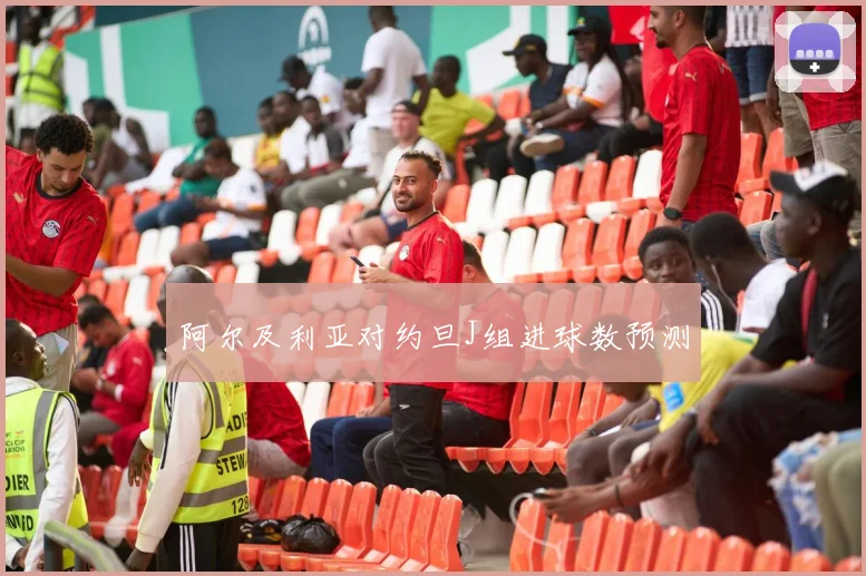 阿尔及利亚对约旦J组进球数预测