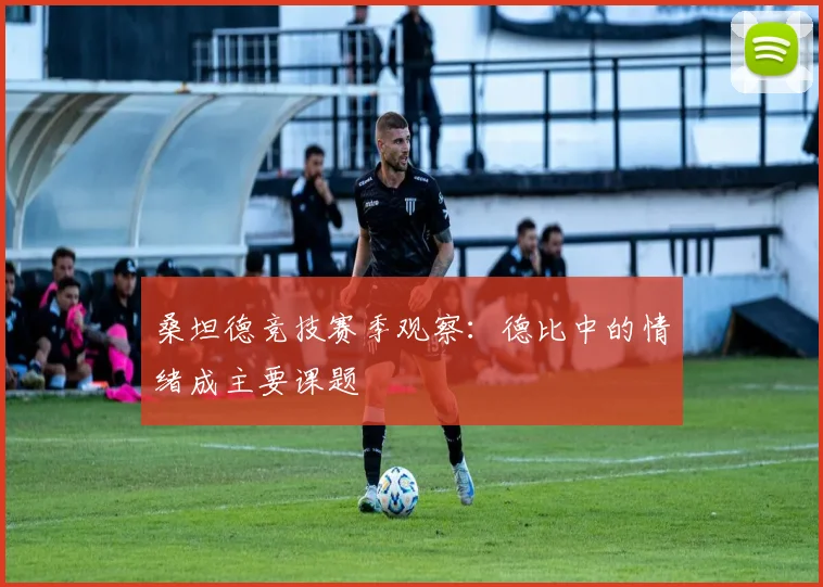 桑坦德竞技赛季观察：德比中的情绪成主要课题