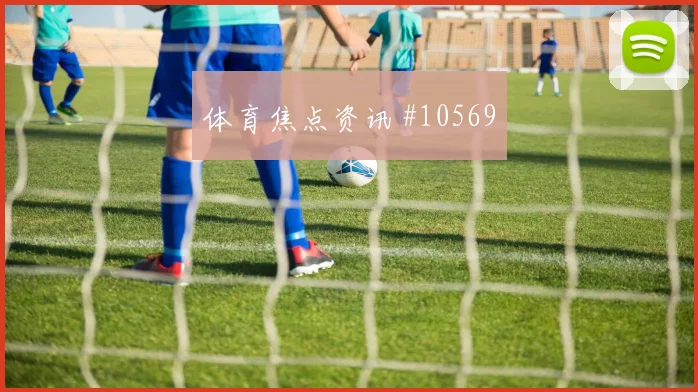 巴尔布埃纳面对美国能否限制对手核心中卫对抗参考