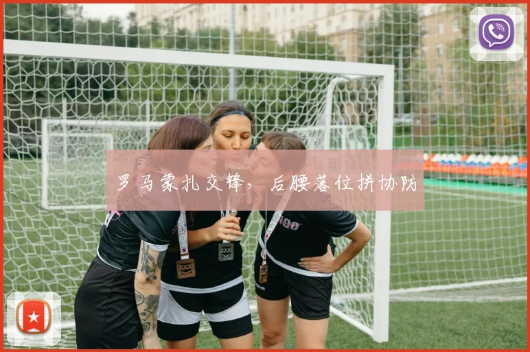 罗马蒙扎交锋，后腰落位拼协防