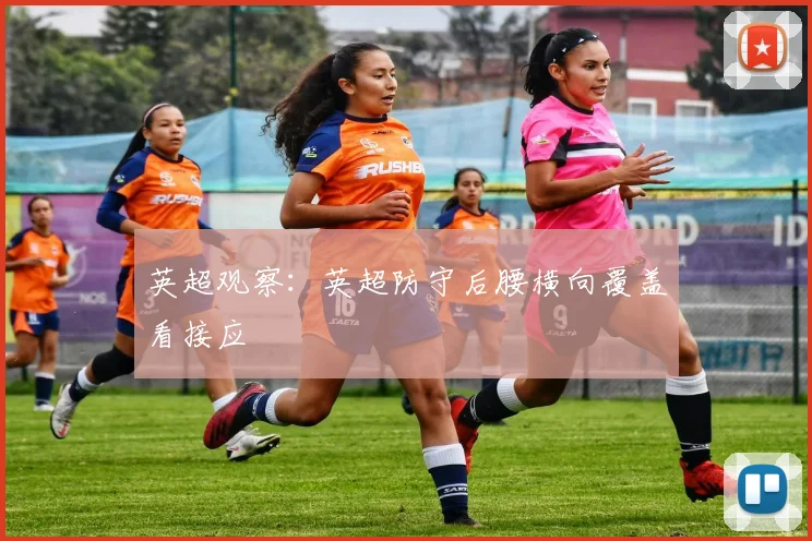 英超观察：英超防守后腰横向覆盖看接应